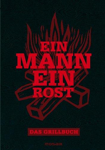 Ein Mann - ein Rost: Das Grillbuch