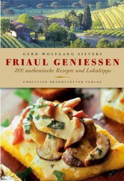 Friaul genießen: 200 authentische Rezepte und Lokaltipps