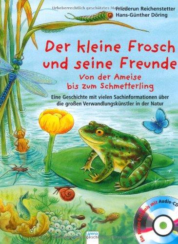 Der kleine Frosch und seine Freunde: Von der Ameise bis zum Schmetterling. Eine Geschichte mit vielen Sachinformationen über die großen Verwandlungskünstler in der Natur