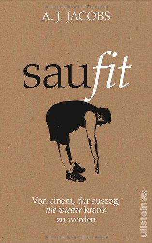 Saufit: Von einem, der auszog, nie wieder krank zu werden