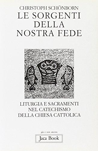 Le sorgenti della nostra fede. Liturgia e sacramenti nel catechismo della Chiesa cattolica (Già e non ancora)