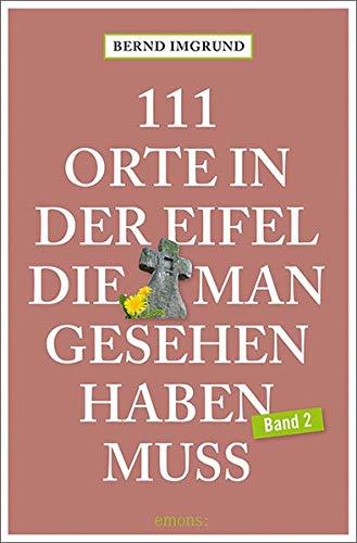 111 Orte in der Eifel, die man gesehen haben muss, Band 2: Reiseführer