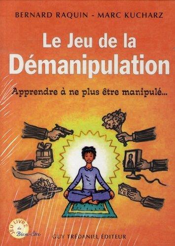 Le jeu de la démanipulation : apprendre à ne plus être manipulé...