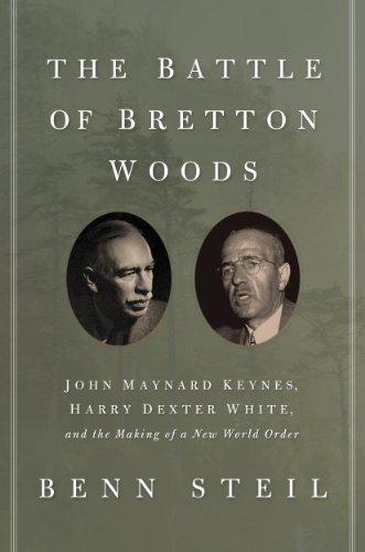 Battle of Bretton Woods: John Maynard Keynes, Harry Dexter White, and the Making of a New World Order (Council on Foreign Relations Books (Princeton University Press))