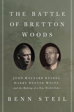 Battle of Bretton Woods: John Maynard Keynes, Harry Dexter White, and the Making of a New World Order (Council on Foreign Relations Books (Princeton University Press))