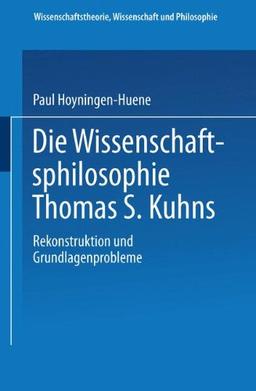 Die Wissenschaftsphilosophie Thomas S. Kuhns: Rekonstruktion und Grundlagenprobleme (Wissenschaftstheorie, Wissenschaft und Philosophie)