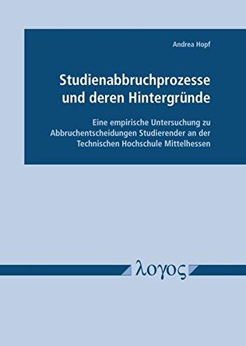 Studienabbruchprozesse und deren Hintergründe - Eine empirische Untersuchung zu Abbruchentscheidungen Studierender an der Technischen Hochschule Mittelhessen