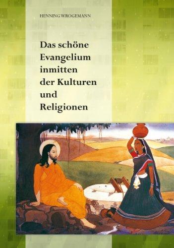 Das schöne Evangelium inmitten der Kulturen und Religionen: Streifzüge im Gebiet der Missions- und Religionswissenschaft