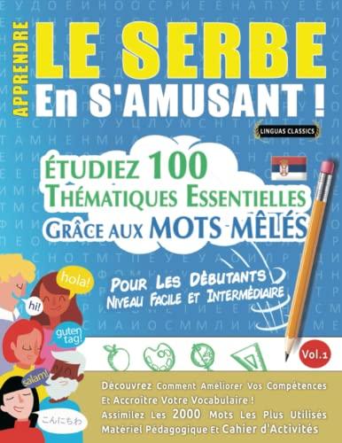 APPRENDRE LE SERBE EN S'AMUSANT - POUR LES DÉBUTANTS: NIVEAU FACILE ET INTERMÉDIAIRE - ÉTUDIEZ 100 THÉMATIQUES ESSENTIELLES GRÂCE AUX MOTS MÊLÉS - ... Compétences Et Accroître Votre Vocabulaire!