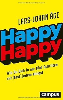 Happy Happy: Wie Sie sich in nur fünf Schritten mit (fast) jedem einigen