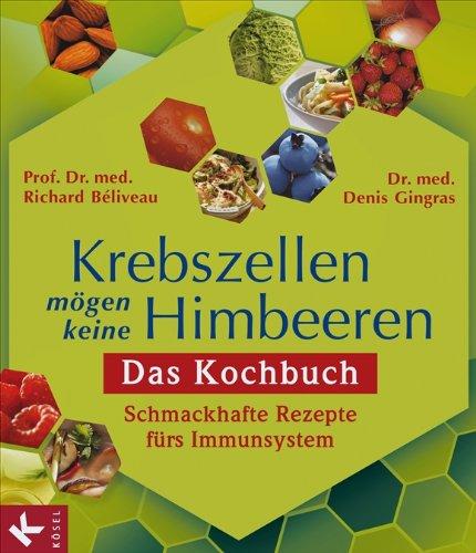 Krebszellen mögen keine Himbeeren: Das Kochbuch: Schmackhafte Rezepte fürs Immunsystem