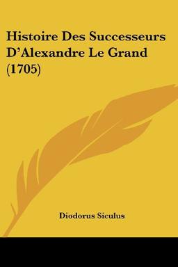 Histoire Des Successeurs D'Alexandre Le Grand (1705)