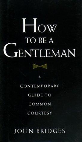 How to Be a Gentleman: A Contemporary Guide to Common Courtesy