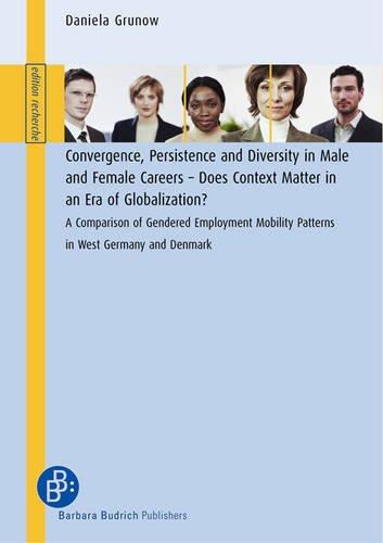 Convergence, Persistence and Diversity in Male and Female Careers - Does Context Matter in an Era of Globalization?: A Comparison of Gendered ... West Germany and Denmark (edition recherche)