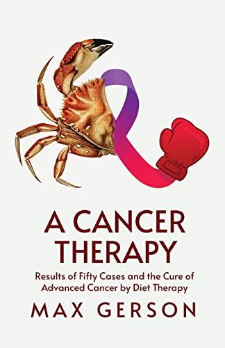 A Cancer Therapy: Results of Fifty Cases and the Cure of Advanced Cancer by Diet Therapy