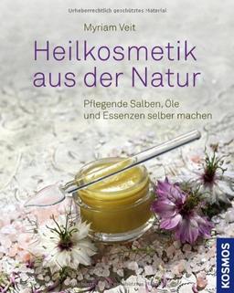 Heilkosmetik aus der Natur: pflegende Salben, Öle und Essenzen selber machen