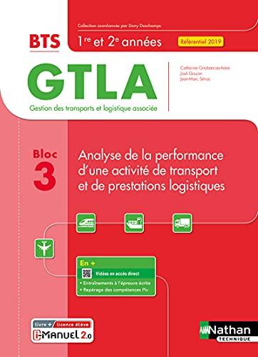 Analyse de la performance d'une activité de transport et de prestations logistiques BTS GTLA gestion des transports et logistique associée, 1re et 2e années, bloc 3 : livre + licence élève : référentiel 2019