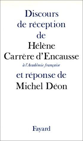 Discours de réception de madame Hélène Carrère d'Encausse à l'Académie française et réponse de Michel Déon