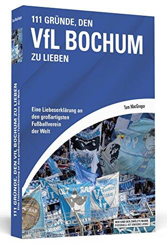 111 Gründe, den VfL Bochum zu lieben - Eine Liebeserklärung an den großartigsten Fußballverein der Welt