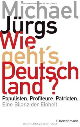 Wie geht's, Deutschland?: Populisten. Profiteure. Patrioten. - Eine Bilanz der Einheit