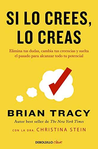 Si lo crees, lo creas: Elimina tus dudas, cambia tus creencias y suelta el pasado para alcanzar todo tu potencial (Clave)