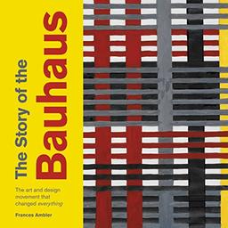 The Story of the Bauhaus: The Art and Design School That Changed Everything