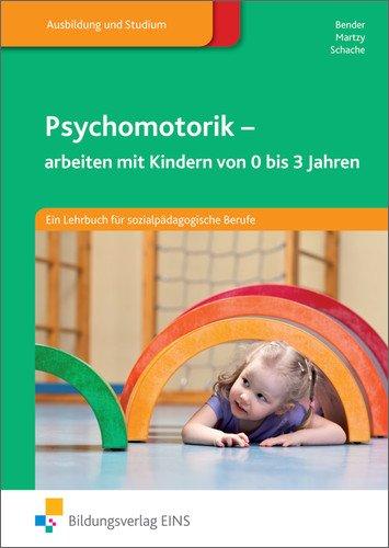 Psychomotorik - arbeiten mit Kindern von 0-3 Jahren: Ein Lehrbuch für sozialpädagogische Berufe