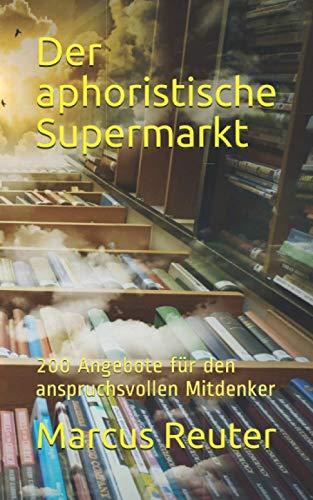 Der aphoristische Supermarkt: 200 Angebote für den anspruchsvollen Mitdenker