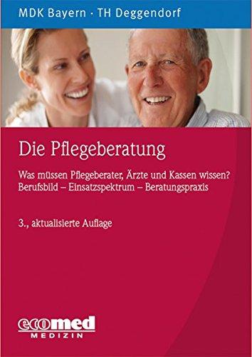 Die Pflegeberatung: Was müssen Pflegeberater, Ärzte und Kassen wissen? Berufsbild - Einsatzspektrum - Beratungspraxis