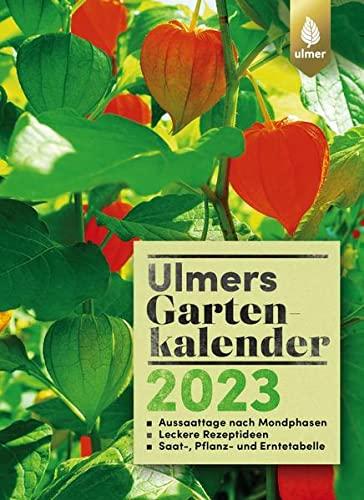 Ulmers Gartenkalender 2023: Aussaattage nach Mondphasen. Leckere Rezeptideen. Saat-, Pflanz- und Erntetabelle