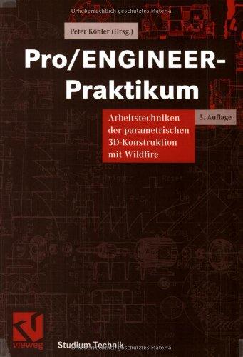 Pro/ENGINEER-Praktikum: Arbeitstechniken der parametrischen 3D-Konstruktion mit Wildfire (Studium Technik)