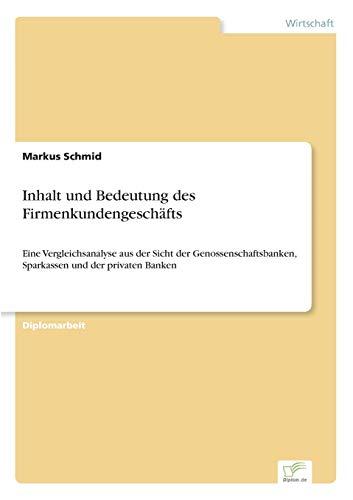 Inhalt und Bedeutung des Firmenkundengeschäfts: Eine Vergleichsanalyse aus der Sicht der Genossenschaftsbanken, Sparkassen und der privaten Banken