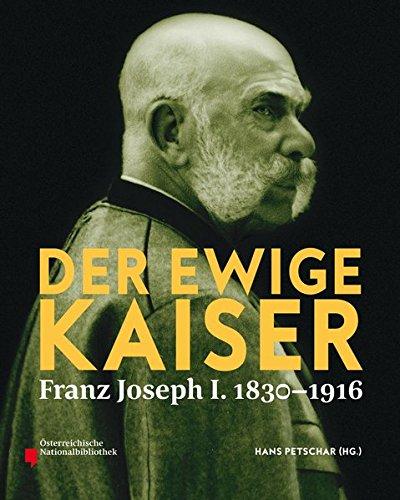 Der ewige Kaiser: Franz Joseph I. 1830-1916