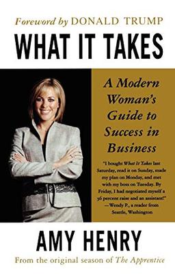 What It Takes: Speak Up, Step Up, Move Up: A Modern Woman's Guide to Success in Business