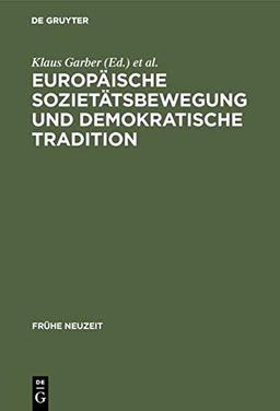 Europäische Sozietätsbewegung und demokratische Tradition: Die europäischen Akademien der Frühen Neuzeit zwischen Frührenaissance und Spätaufklärung (Frühe Neuzeit, 26/27)