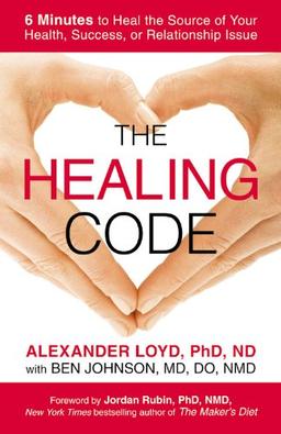 The Healing Code: 6 Minutes to Heal the Source of Your Health, Success, or Relationship Issue