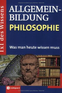 1x1 des Wissens - Allgemeinbildung. Was man heute wissen muss: Allgemeinbildung Philosophie: Was man heute wissen muss