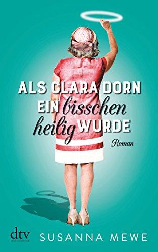 Als Clara Dorn ein bisschen heilig wurde: Roman