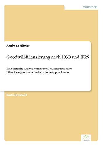 Goodwill-Bilanzierung nach HGB und IFRS: Eine kritische Analyse von nationalen/internationalen Bilanzierungsnormen und Anwendungsproblemen