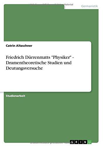 Friedrich Dürrenmatts "Physiker" - Dramentheoretische Studien und Deutungsversuche