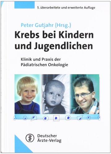 Krebs bei Kindern und Jugendlichen: Klinik und Praxis der Pädiatrischen Onkologie