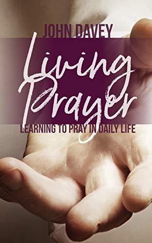 Living Prayer: Learning to Pray in Daily Life