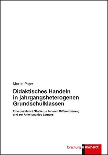 Didaktische Handeln in jahrgangsheterogenen Grundschulklassen: Eine qualitative Studie zur Inneren Differenzierung und zur Anleitung des Lernens (Klinkhardt forschung)