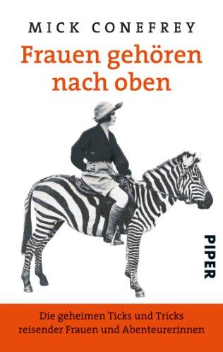 Frauen gehören nach oben: Die geheimen Ticks und Tricks reisender Frauen und Abenteurerinnen