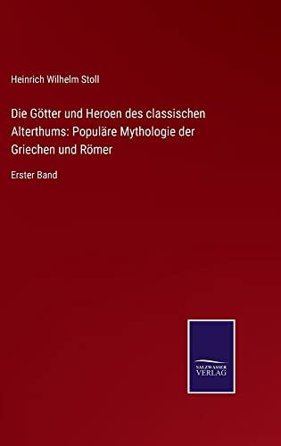 Die Götter und Heroen des classischen Alterthums: Populäre Mythologie der Griechen und Römer: Erster Band