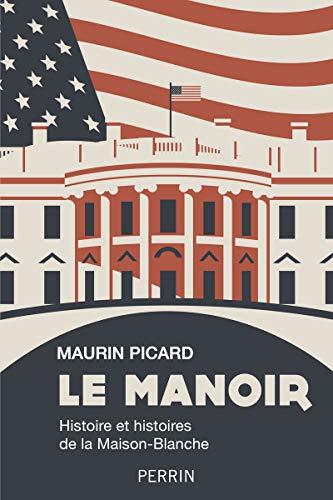 Le manoir : histoire et histoires de la Maison-Blanche