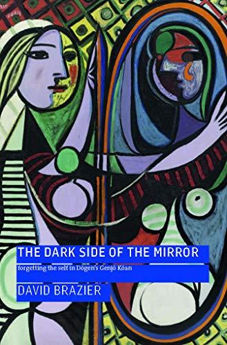 The Dark Side of the Mirror: Forgetting the Self in Dogen's Genjo Koan: Forgetting the Self in Dōgen's Genjō Kōan