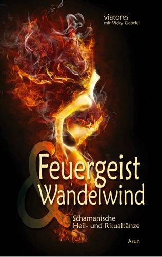 Feuergeist & Wandelwind: Schamanische Heil- und Ritualtänze