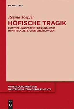 Höfische Tragik: Motivierungsformen des Unglücks in mittelalterlichen Erzählungen (Untersuchungen zur deutschen Literaturgeschichte, Band 144)