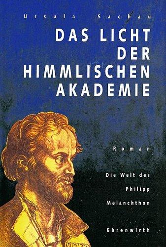 Das Licht der Himmlischen Akademie. Die Welt des Philipp Melanchthon